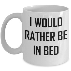 I Would Rather Be In Bed Mug - Funny Lazy Grumpy Gift Coffee Cup