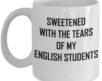 English Teacher Mug Sweetened With The Tears Of My Students Funny Gift Coffee Tea Cup