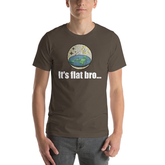 It's Flat Bro Funny Earth Conspiracy Theory Earther Gift T-Shirt It's Flat Bro Funny Earth Conspiracy Theory Earther Gift T-Shirt