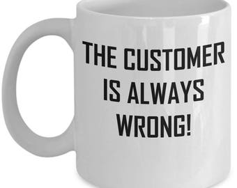 The Customer Is Always Wrong Mug - Funny Gift Coffee or Tea Cup