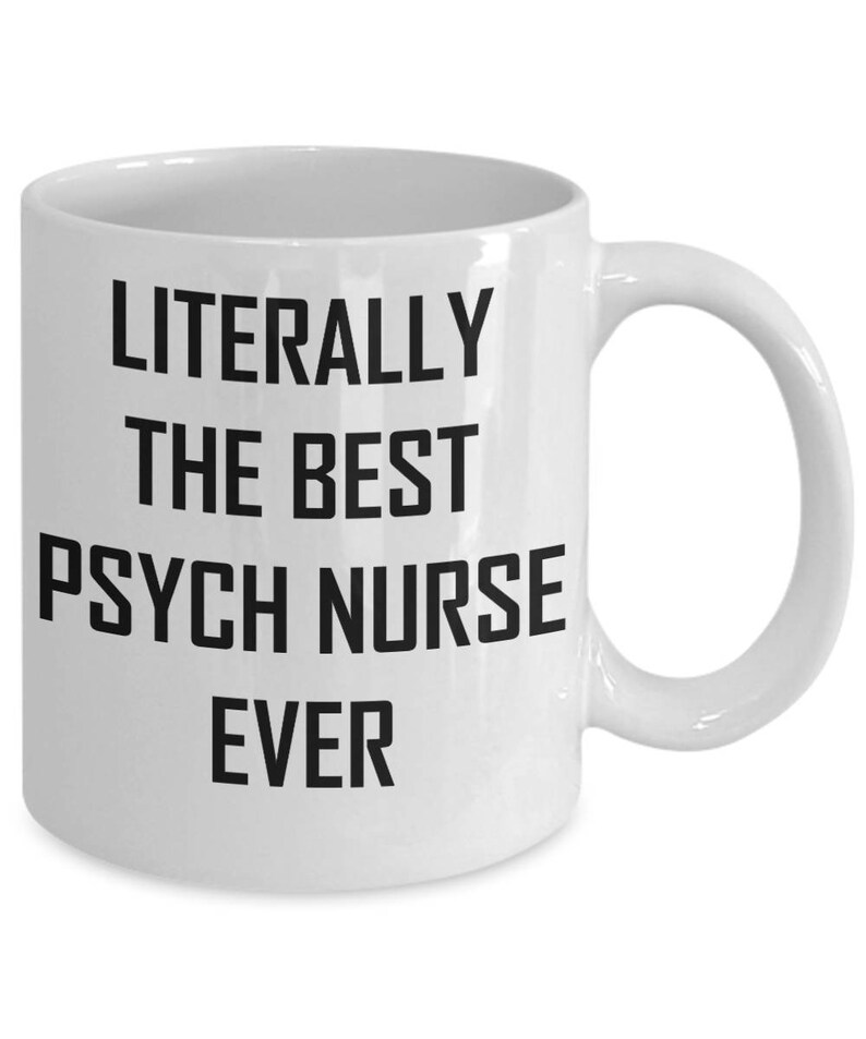 May include: White ceramic coffee mug with black text that reads "Literally the best psych nurse ever".