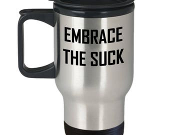 Embrace The Suck Travel Mug Funny Military Motivational Gift Idea Coffee Tea Cup