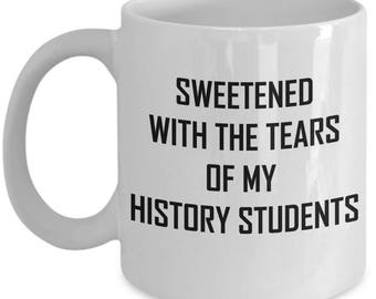 History Teacher Mug - Sweetened With The Tears Of My History Students