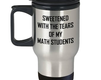 Math Teacher Travel Mug - Sweetened With Tears Of My Students - Coffee Cup Gift