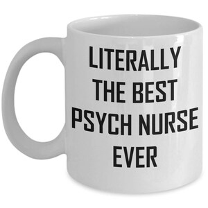 May include: White ceramic coffee mug with black text that reads "Literally the best psych nurse ever".