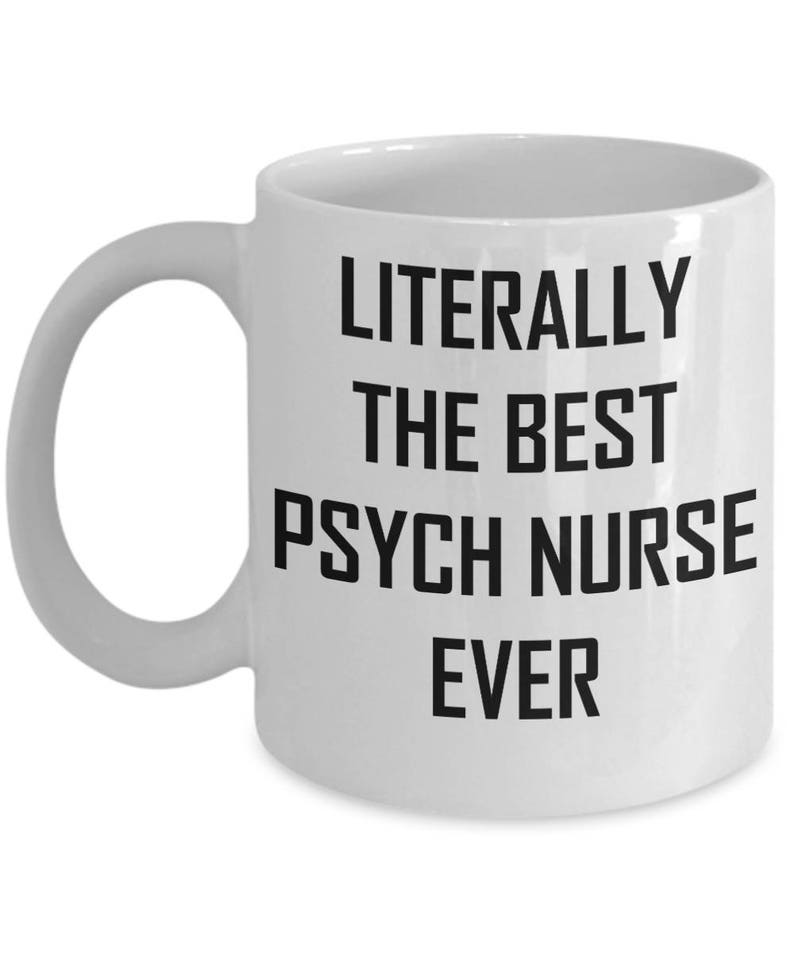 May include: White ceramic coffee mug with black text that reads "Literally the best psych nurse ever".