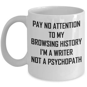 Browsing History Mug - Pay No Attention - Writer Not A Psychopath