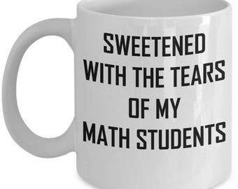 Math Teacher Mug Sweetened With Tears Of My Students Coffee Tea Cup Funny Gift Idea