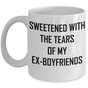 Ex-Boyfriend Mug - Sweetened With The Tears - Coffee or Tea Cup