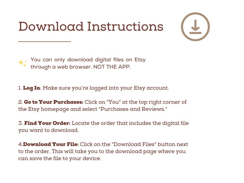May include: A beige graphic with the text "Download Instructions" and a downward arrow icon. Instructions detail how to download digital files on Etsy via a web browser, not the app. Steps include logging in, going to purchases, finding the order, and downloading the file.