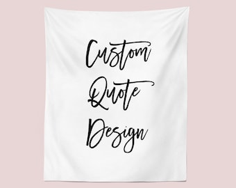May include: White tapestry with black cursive text that reads "Custom Quote Design".