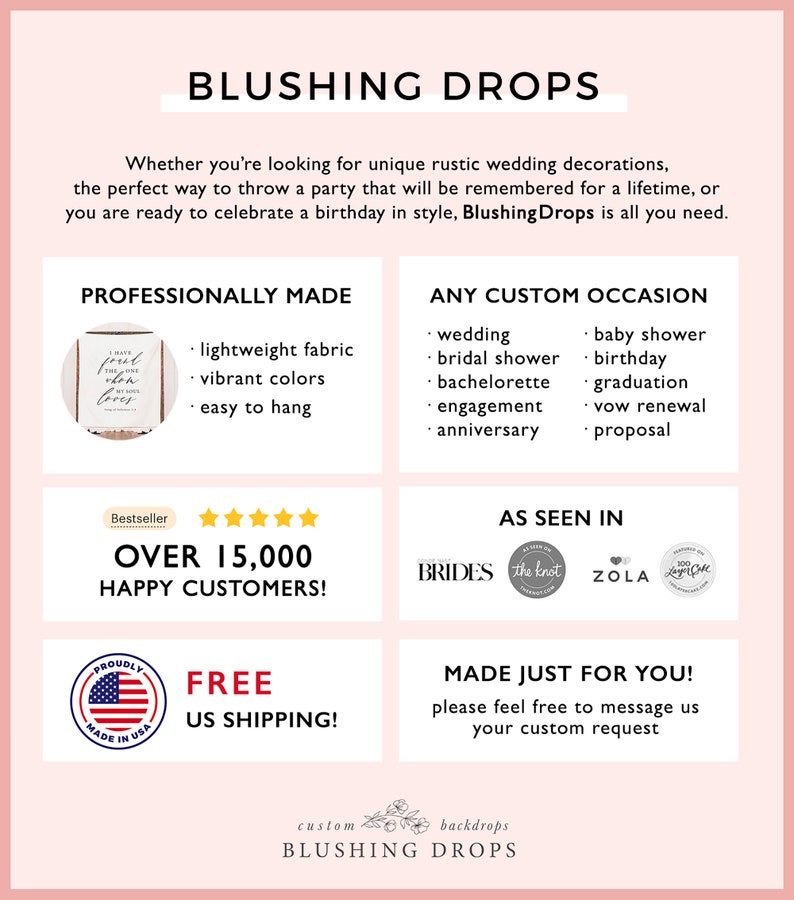 Pu&ograve; includere: Blushing Drops, un'azienda che crea fondali personalizzati per matrimoni, addio al nubilato, baby shower, compleanni, lauree, rinnovi dei voti e proposte di matrimonio. L'azienda offre una variet&agrave; di colori e design, e i suoi fondali sono realizzati in tessuto leggero e sono facili da appendere. Hanno oltre 15.000 clienti soddisfatti e offrono la spedizione gratuita negli Stati Uniti.