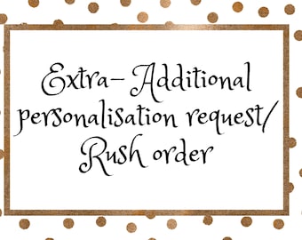 Extra- Additional personalisation request/ Rush Order
