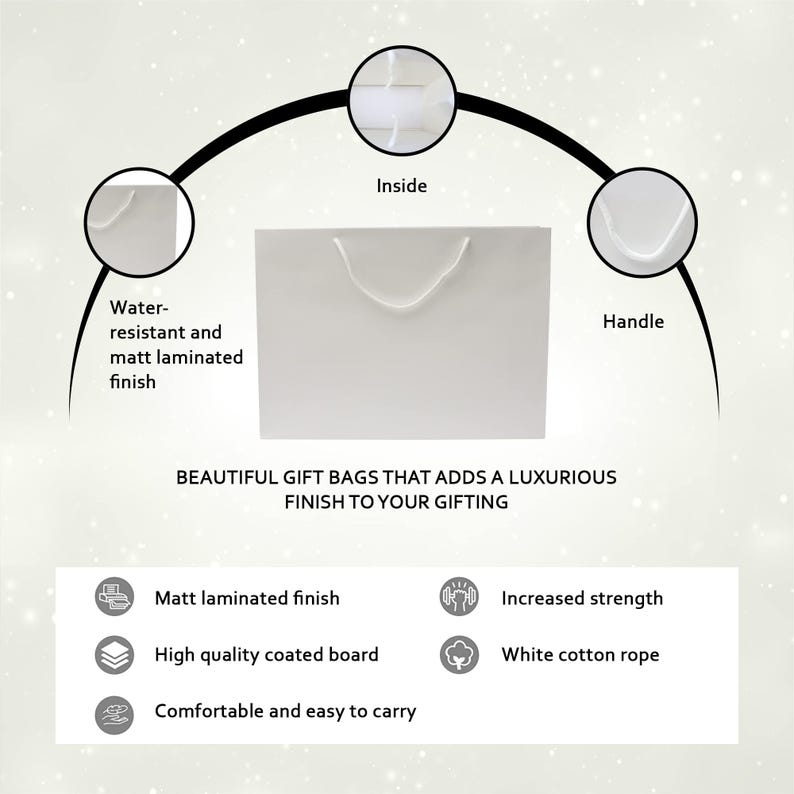 May include: White gift bag with a white cotton rope handle. The bag is made of high quality coated board with a matt laminated finish. The bag is water-resistant and has increased strength.  "BEAUTIFUL GIFT BAGS THAT ADDS A LUXURIOUS FINISH TO YOUR GIFTING"
