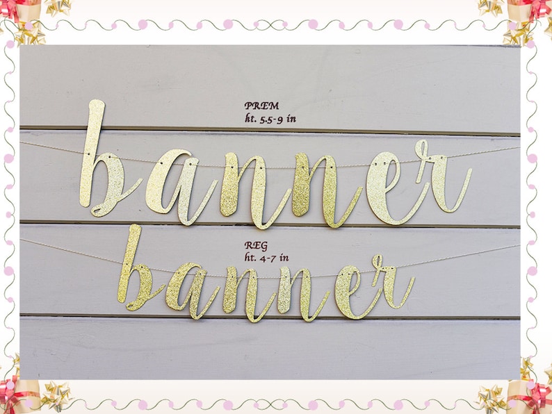 May include: Gold glitter banner with the word "banner" written in cursive. The banner is strung on a white string and is hanging on a light gray wooden wall. The text "PREM ht. 5.5-9 in" and "REG ht. 4-7 in" is written in black below the banner.