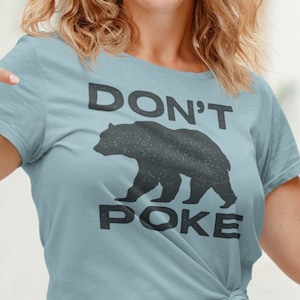 Don&#39;t Poke The Bear T Shirt , Nature Lovers Gift , Grizzly Bear Tee , Mama Bear , Don&#39;t Feed the Bear tee , Christmas Gift , Gift under 25