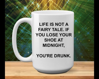 Life Is Not A Fairy Tale - You're Drunk - funny coffee mug