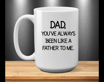 Dad - Been like A Father To Me - funny coffee mug