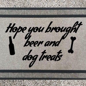 Hope You Brought Beer and Dog Treats - funny door mat - heavy