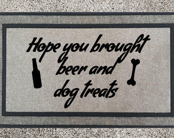 Hope You Brought Beer and Dog Treats - funny door mat - heavy