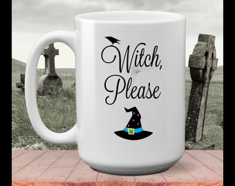 Witch Please Mug -  Halloween Mug - Mug - Halloween - 15 oz Mug - Funny Mug - Witch Cup - Witch Mug - Witch - Wiccan - Funny Halloween Mug