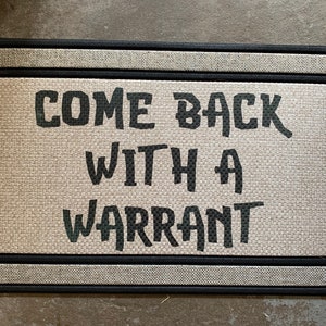 Come Back With A Warrant - funny door mat- heavy