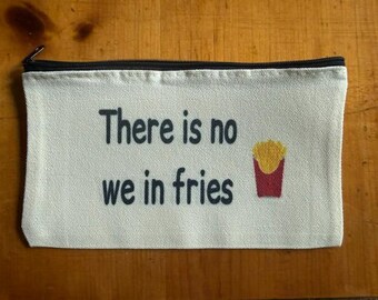 Funny Zippered There Is No We In Fries Small Item or Cosmetic Canvas Pouch