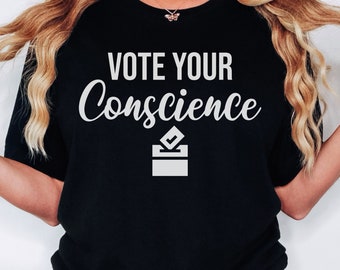 Voting T-shirt, Political Shirt for Her, Election Day Shirt, Patriot Civic Duty Tee, Vote Your Conscience T-shirt, Unisex Crew Neck T-shirt