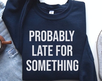 Probably Late for Something Shirt, Sarcastic Sweatshirt, Funny Gift for New Mom,   Gift for Coworker, Unhinged Unisex Crewneck Sweatshirt