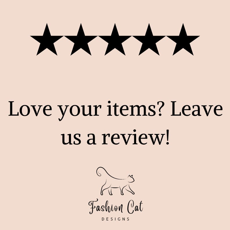 May include: Five black stars with a white background. The text "Love your items? Leave us a review!" is below the stars. The text "Fashion Cat Designs" is below the text.