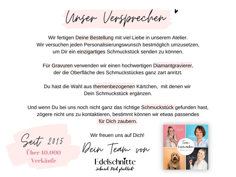 K&ouml;nnte beinhalten: Eine rosa-wei&szlig;e Grafik mit dem Text "Unser Versprechen" und einem Herzsymbol. Der Text darunter beschreibt das Engagement des Unternehmens f&uuml;r personalisierten Schmuck und Kundenservice. Der Text enth&auml;lt die Phrasen "Seit 2015" und "&Uuml;ber 40.000 Verk&auml;ufe". Die Grafik zeigt auch ein Foto von drei Frauen und einem Hund.