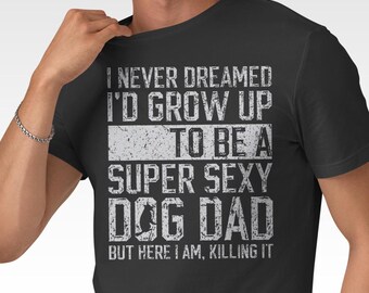 Super Sexy Dog Dad T-Shirt – Playful Pup Parent Tee