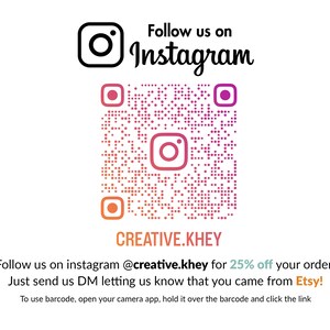 May include: A pink and orange Instagram QR code with the text "Follow us on Instagram" and "CREATIVE.KHEY" below the code. The text below the code reads "Follow us on instagram @creative.khey for 25% off your order! Just send us DM letting us know that you came from Etsy! To use barcode, open your camera app, hold it over the barcode and click the link"