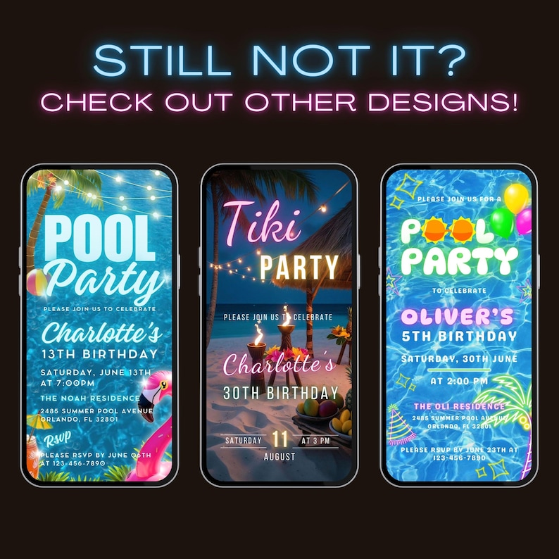 May include: Three smartphone screens displaying party invitations. The first says "Pool Party" for a 13th birthday, the second says "Tiki Party" for a 30th birthday, and the third says "Pool Party" for a 5th birthday. The text "Still Not It? Check Out Other Designs!" is at the top.