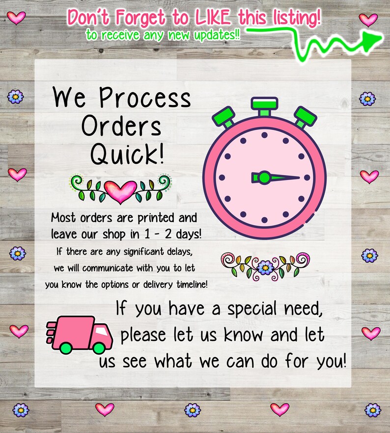 The image is a poster with a pink clock and a pink truck, surrounded by hearts and flowers. The poster announces that the shop processes orders quickly, with most orders printed and leaving the shop within 1-2 days. If there are any significant delays, the shop will communicate with the customer to let them know the options or delivery timeline. The poster also encourages customers to let the shop know if they have a special need, and to see what the shop can do for them.