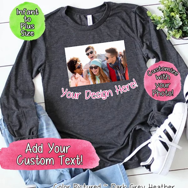 Custom Photo Long Sleeve Shirt, Your Photo and Any Text, T-shirt With Your Picture, Custom T-shirt Photo Women Men Unisex Kids, Personalized