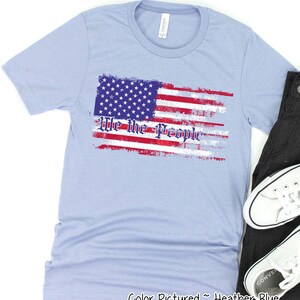 We the People Flag Shirt, Patriotic 4th of July Shirt, Independence Day Shirt, American Flag Shirt, Red White Blue Shirt, Freedom T Shirt