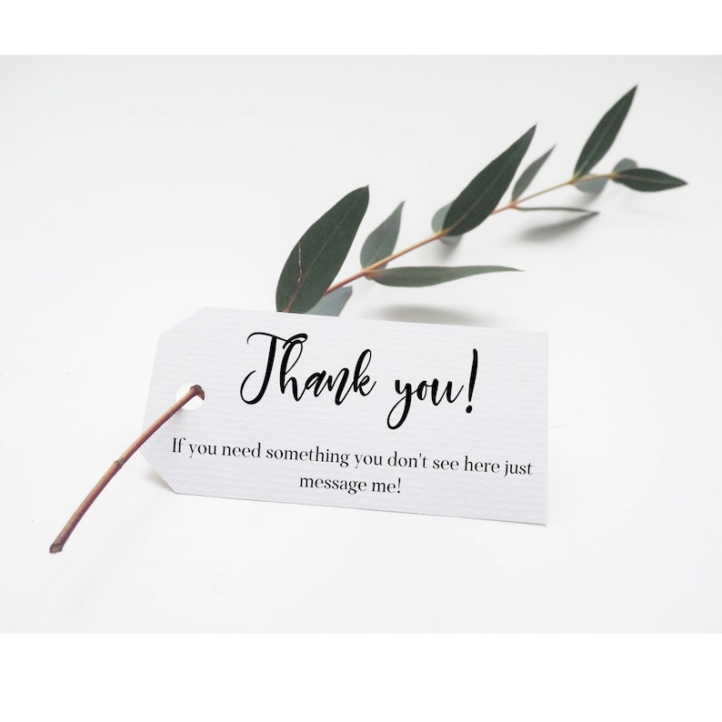 May include: White thank you tag with black calligraphy that reads "Thank you!" and the text "If you need something you don't see here just message me!"