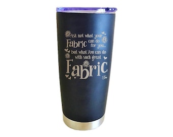 Ask Not What your Fabric Can Do  For You 20 oz Tumbler, Stainless Steel PRM261ST Black