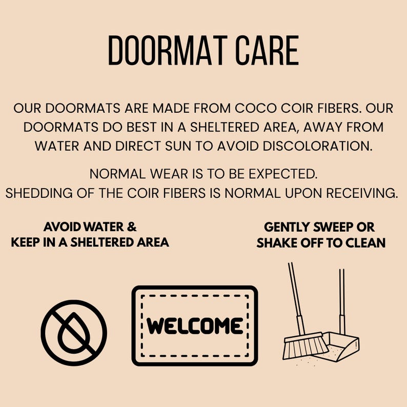 May include: A beige graphic with the text "DOORMAT CARE" and instructions for doormat maintenance. The image includes a "WELCOME" doormat design, a water droplet symbol with a line through it, and illustrations of a broom and dustpan.