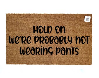 Hold On We’re Probably Not Wearing Pants | Quirky Welcome Mat | Funny Doormat  | Gift for Roommates | Apartment Decor | Housewarming Gift