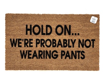 Hold On We’re Probably Not Wearing Pants | Quirky Welcome Mat | Funny Doormat | Gift for Roommates | Apartment Entry Rug | Housewarming Gift