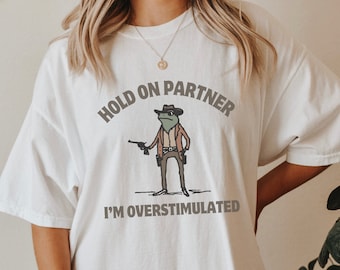 Hold on Partner Im Overstimulated Shirt Cowboy Frog Toad Unhinged