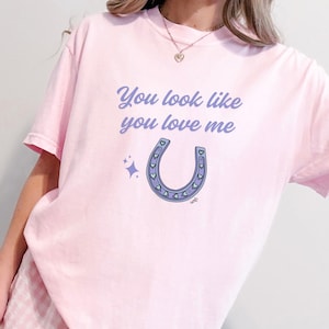 You Look Like You Love Me Comfort Colors Shirt Western Valentine's Day Shirt Romantic Heart Horseshoe Country Love Trendy Cowgirl Tee
