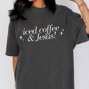 Iced Coffee and Jesus Shirt Jesus and Coffee Lover Christian Shirt Jesus Lover Shirt Faith Religious Christian Gifts Comfort Colors Shirt