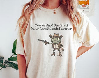 You've Just Buttered Your Last Biscuit Shirt Cowboy Frog Shirt Unhinged TShirt Weirdcore Gen Z Shirt Weird Stuff Funny Comfort Colors TShirt