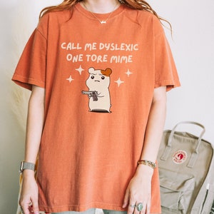 Call Me Dyslexic One Tore Mime Shirt Dyslexia Cursed Shirt Unhinged TShirt Meme Dumb Shirt Mental Health Weird Stuff Comfort Colors Shirt Yam