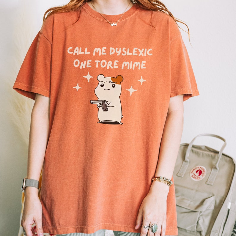 Call Me Dyslexic One Tore Mime Shirt Dyslexia Cursed Shirt Unhinged TShirt Meme Dumb Shirt Mental Health Weird Stuff Comfort Colors Shirt Yam
