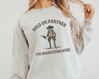 Hold On Im Overstimulated Frog Shirt Overstimulated Shirt Unhinged Crewneck Sweatshirt Weirdcore Clothing Gen Z Weird Stuff Silly Sweatshirt