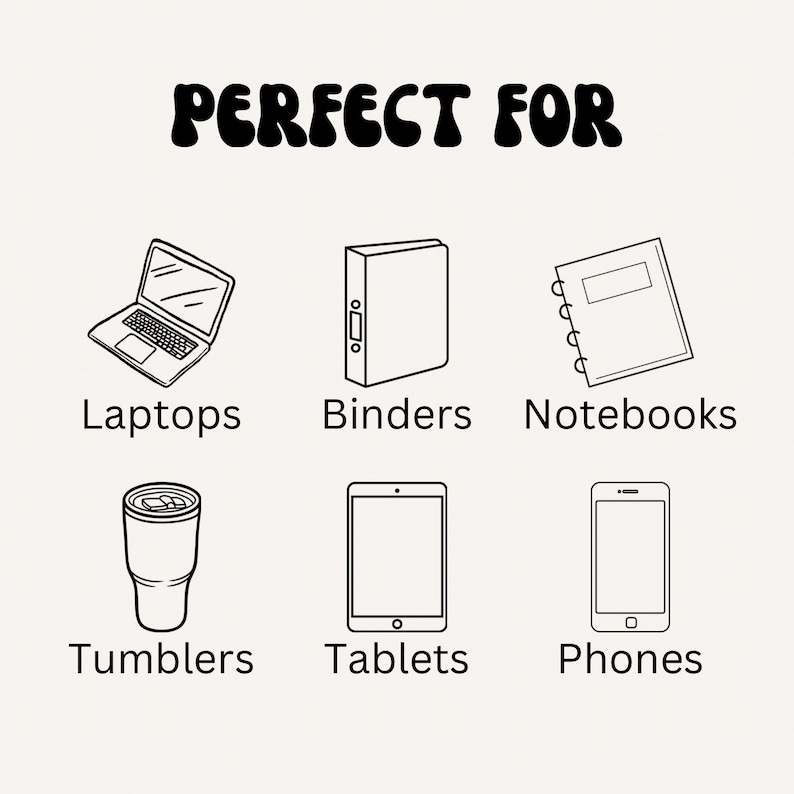 May include: Black and white line drawings of various items, including a laptop, binder, notebook, tumbler, tablet, and phone. The text "PERFECT FOR" is written above the drawings.